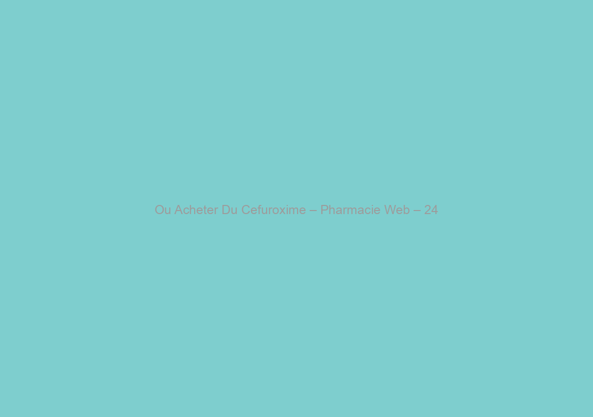 Ou Acheter Du Cefuroxime – Pharmacie Web – 24/7 Service Clients